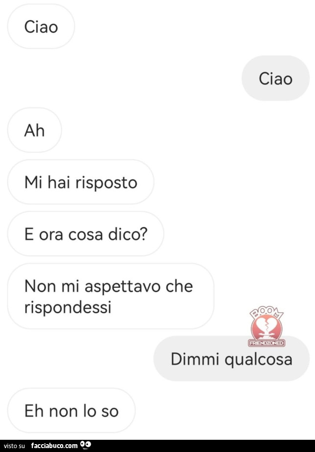 Ciao. Ciao. Ah mi hai risposto e ora cosa dico? Non mi aspettavo che rispondessi