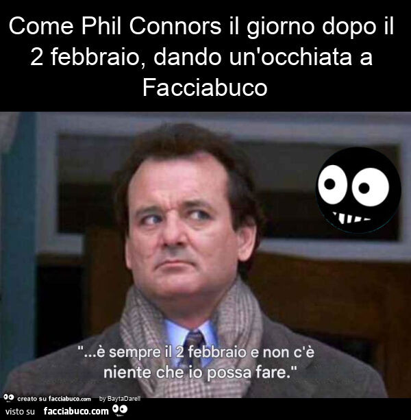 Come phil connors il giorno dopo il 2 febbraio, dando un'occhiata a facciabuco