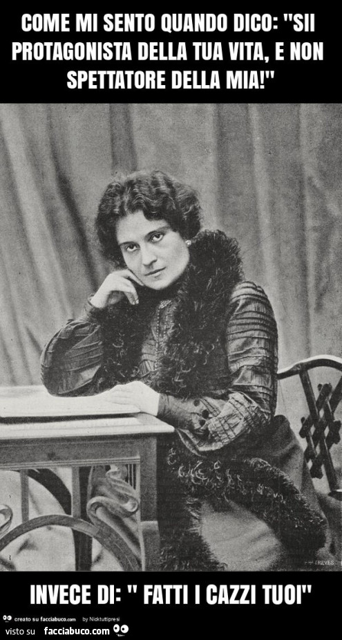 Come mi sento quando dico: "sii protagonista della tua vita, e non spettatore della mia! " Invece di: " fatti i cazzi tuoi"