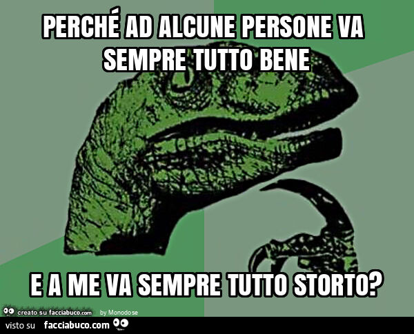 Perché ad alcune persone va sempre tutto bene e a me va sempre tutto storto?