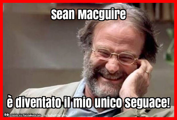 Sean macguire è diventato il mio unico seguace