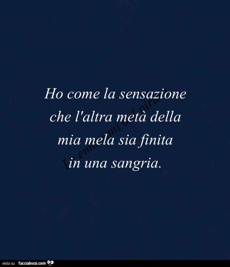 Ho come la sensazione che l'altra metà della mia mela sia finita in una sangria