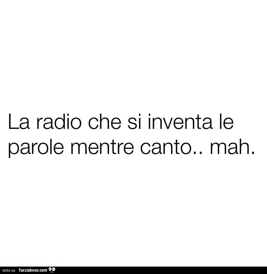 La radio che si inventa le parole mentre canto. Mah