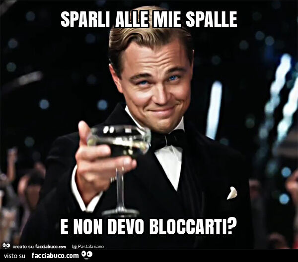 Sparli alle mie spalle e non devo bloccarti?