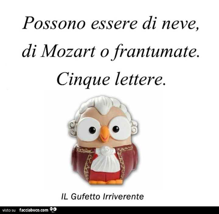 Possono essere di neve, di mozart o frantumate. Cinque lettere