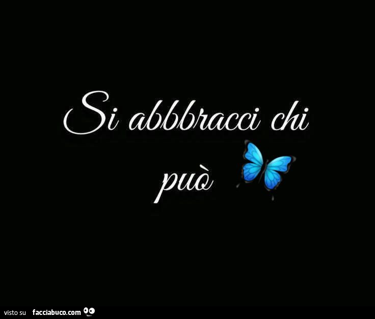Si abbracci chi può
