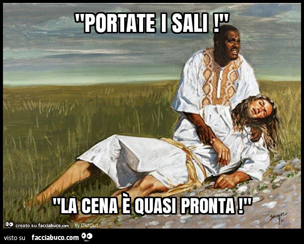 "portate i sali! " "La cena è quasi pronta! "
