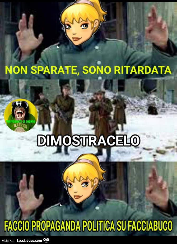 Non sparate sono ritardata DIMOSTRACELO faccio propaganda politica su facciabuco
