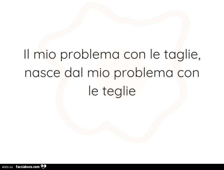 Il mio problema con le taglie, nasce dal mio problema con le teglie