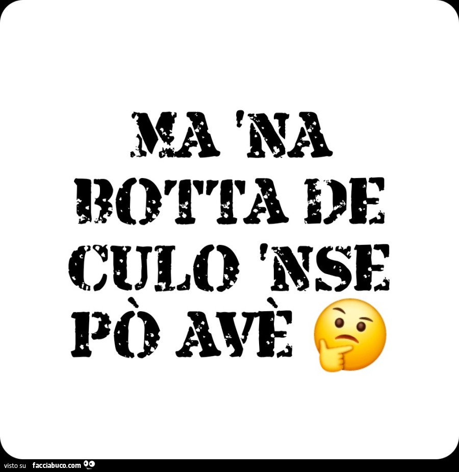 Ma na botta de culo nse po' avè?