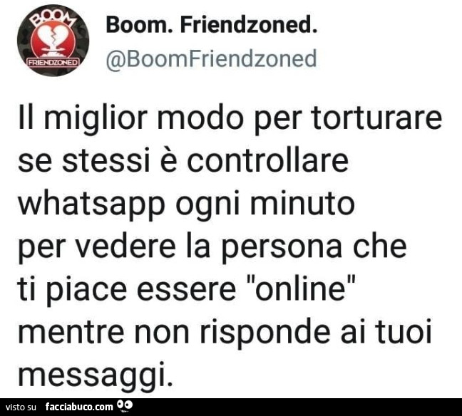 Il miglior modo per torturare se stessi è controllare whatsapp ogni minuto per vedere la persona che ti piace essere online mentre non risponde ai tuoi messaggi