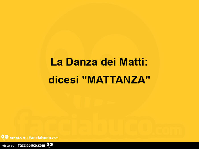 La danza dei matti: dicesi "mattanza"