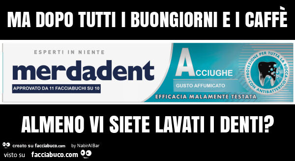 Ma dopo tutti i buongiorni e i caffรจ almeno vi siete lavati i denti?