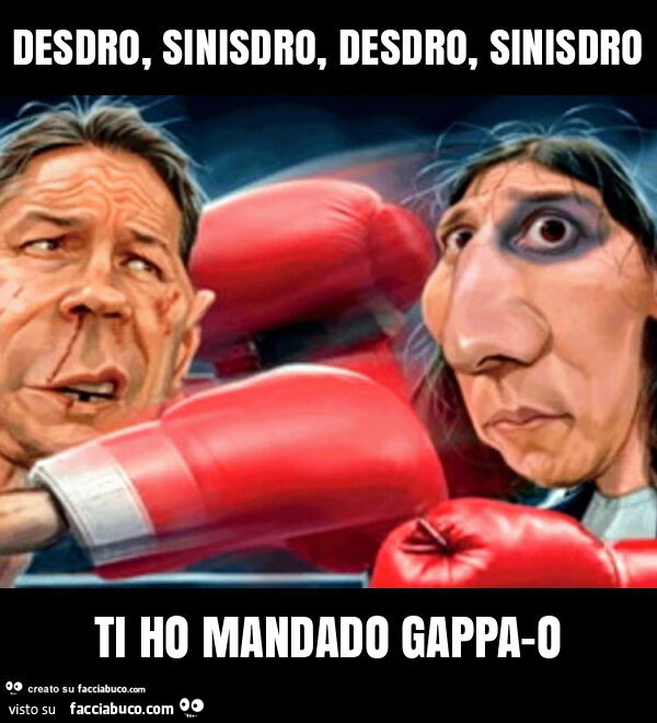 Desdro, sinisdro, desdro, sinisdro ti ho mandado gappa-o