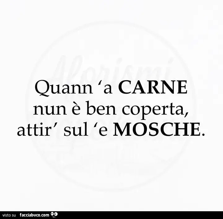 Quann a carne nun è ben coperta, attir sul e mosche