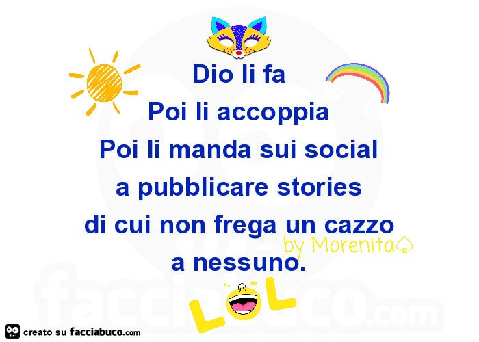 Dio li fa poi li accoppia poi li manda sui social a pubblicare stories di cui non frega un cazzo a nessuno