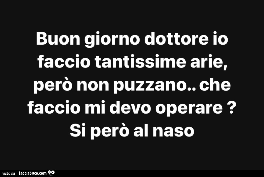 Buon giorno dottore io faccio tantissime arie, però non puzzano. Che faccio mi devo operare? Si però al naso