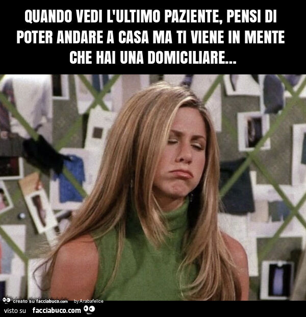 Quando vedi l'ultimo paziente, pensi di poter andare a casa ma ti viene in mente che hai una domiciliare…