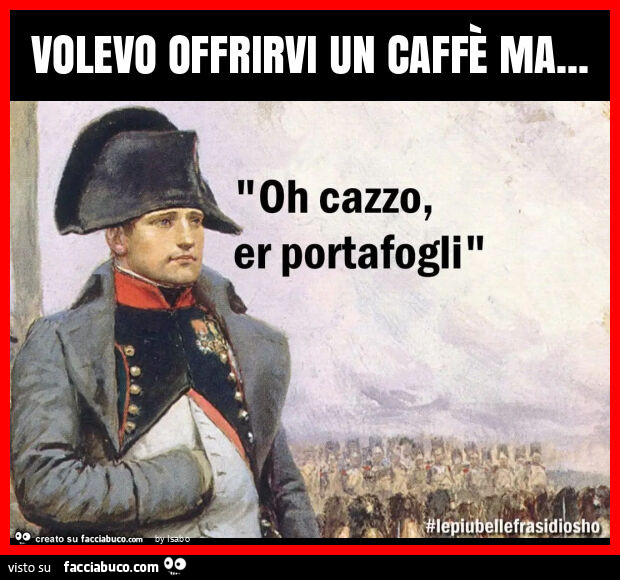 Volevo offrirvi un caffè ma