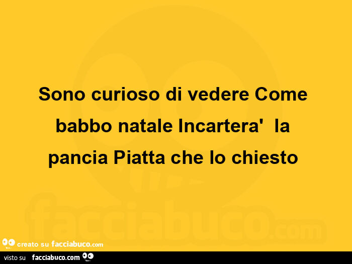 Sono curioso di vedere Come babbo natale Incarterà  la pancia Piatta che lo chiesto 