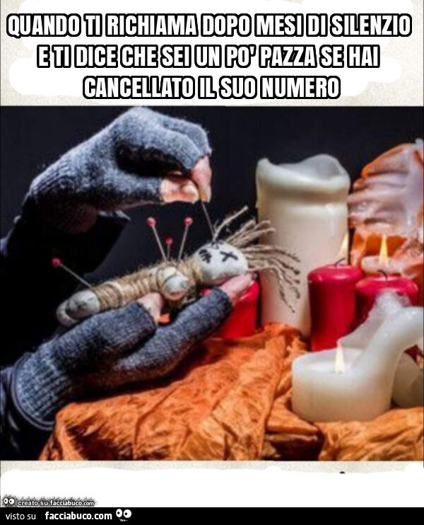 Quando ti richiama dopo mesi di silenzio e ti dice che sei un po' pazza se hai cancellato il suo numero