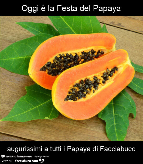 Oggi è la festa del papaya augurissimi a tutti i papaya di facciabuco
