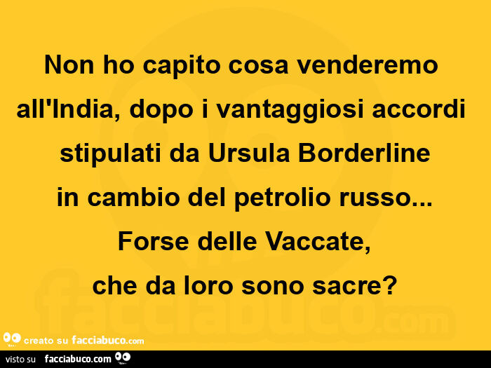 Non ho capito cosa venderemo all'india, dopo i vantaggiosi accordi stipulati da ursula borderline in cambio del petrolio russo&hellip; forse delle vaccate, che da loro sono sacre?