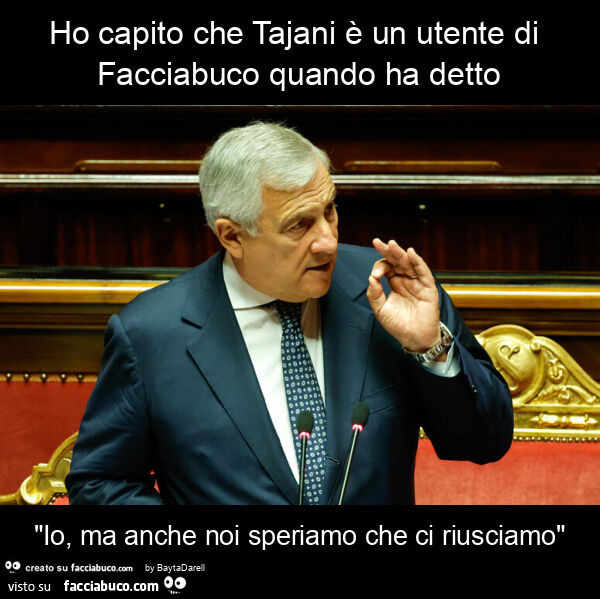 Ho capito che tajani è un utente di facciabuco quando ha detto "io, ma anche noi speriamo che ci riusciamo"