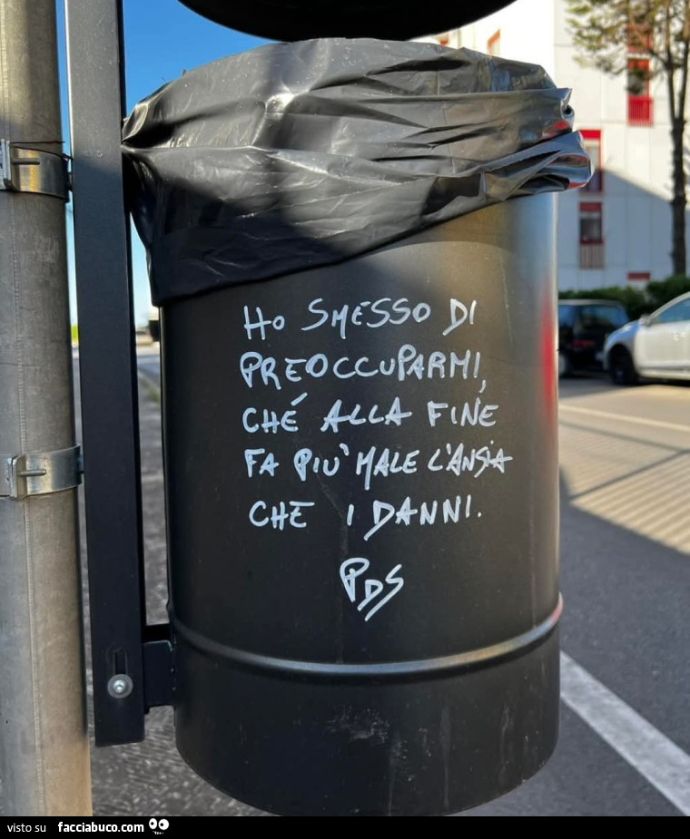 Ho smesso di preoccuparmi che alla fine fa più male l'ansia che i danni