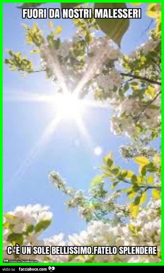 Fuori da nostri malesseri c 'è un sole bellissimo. Fatelo splendere