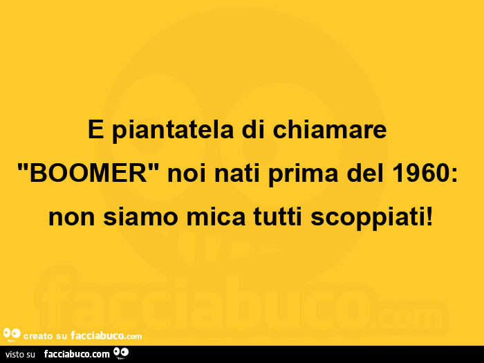 E piantatela di chiamare boomer noi nati prima del 1960: non siamo mica tutti scoppiati