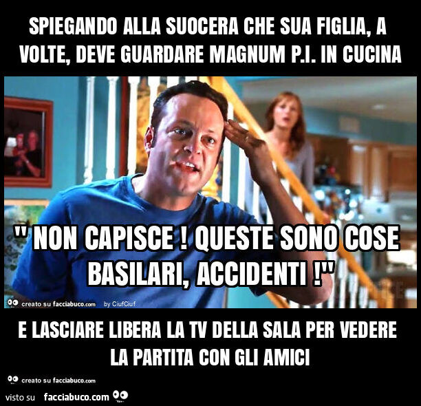 Spiegando alla suocera che sua figlia, a volte, deve guardare magnum p. I. In cucina e lasciare libera la tv della sala per vedere la partita con gli amici
