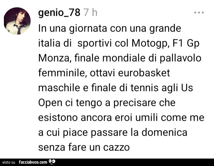 In una giornata con una grande italia di sportivi col motogp, fi gp monza, finale mondiale di pallavolo femminile, ottavi eurobasket maschile e finale di tennis agli us open ci tengo a precisare che esistono ancora eroi umili come me a cui piace passare l