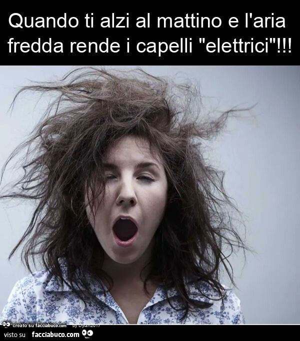 Quando ti alzi al mattino e l'aria fredda rende i capelli "elettrici"