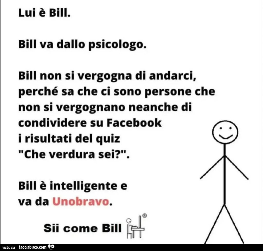 Lui è bill. Bill va dallo psicologo. Bill non si vergogna di andarci, perché sa che ci sono persone che non si vergognano neanche di condividere su facebook i risultati del quiz che verdura sei?