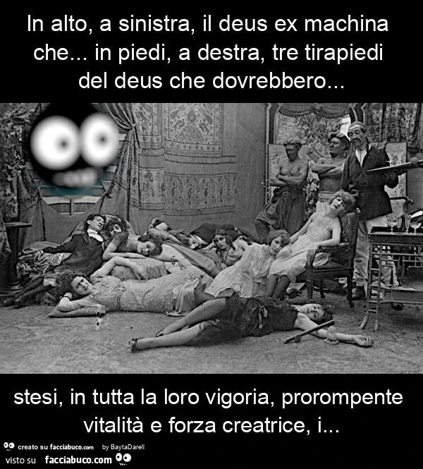In alto, a sinistra, il deus ex machina che… in piedi, a destra, tre tirapiedi del deus che dovrebbero… stesi, in tutta la loro vigoria, prorompente vitalitร e forza creatrice, i