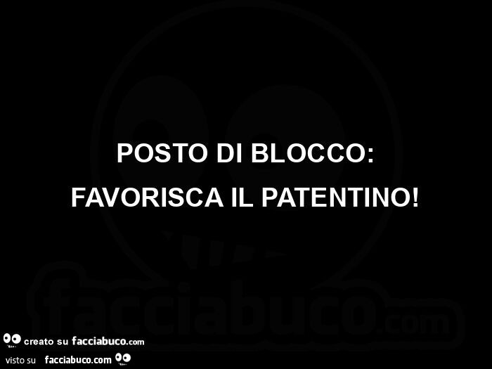 Posto di blocco: favorisca il patentino