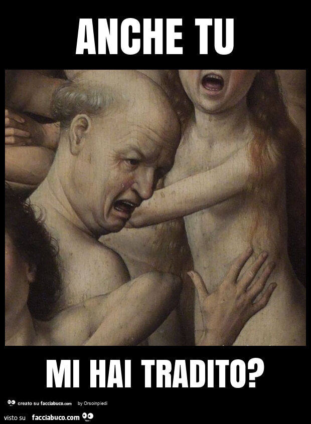 Anche tu mi hai tradito?