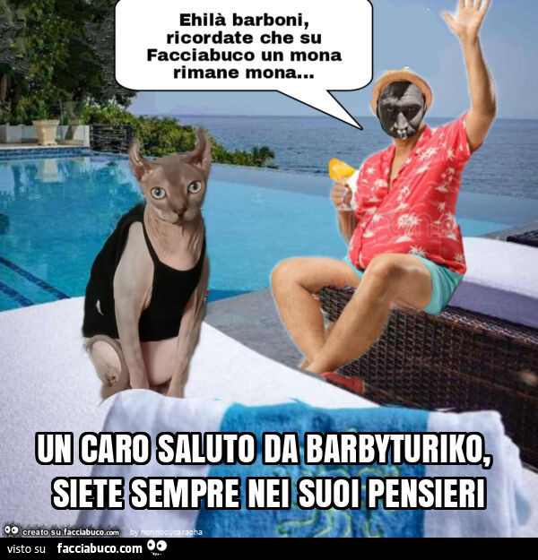 Un caro saluto da barbyturiko, siete sempre nei suoi pensieri