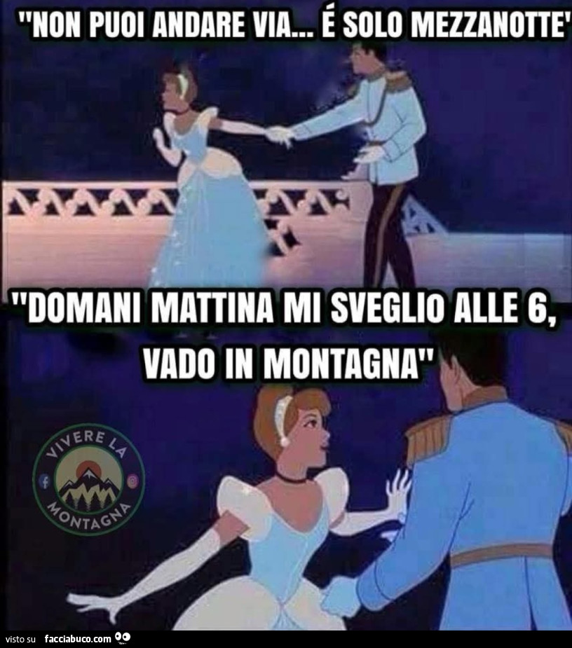 Non puoi andare via è solo mezzanotte domani mattina mi sveglio alle 6 vado in montagna cenerentola principe