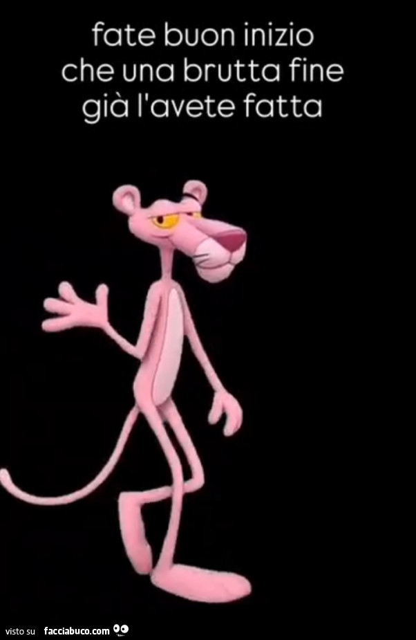 Fate buon inizio che una brutta fine già l'avete fatta