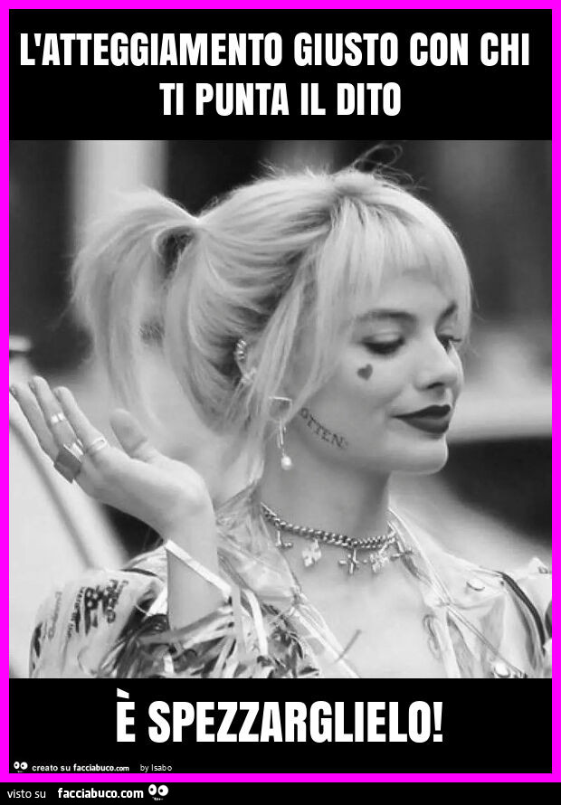 L'atteggiamento giusto con chi ti punta il dito è spezzarglielo
