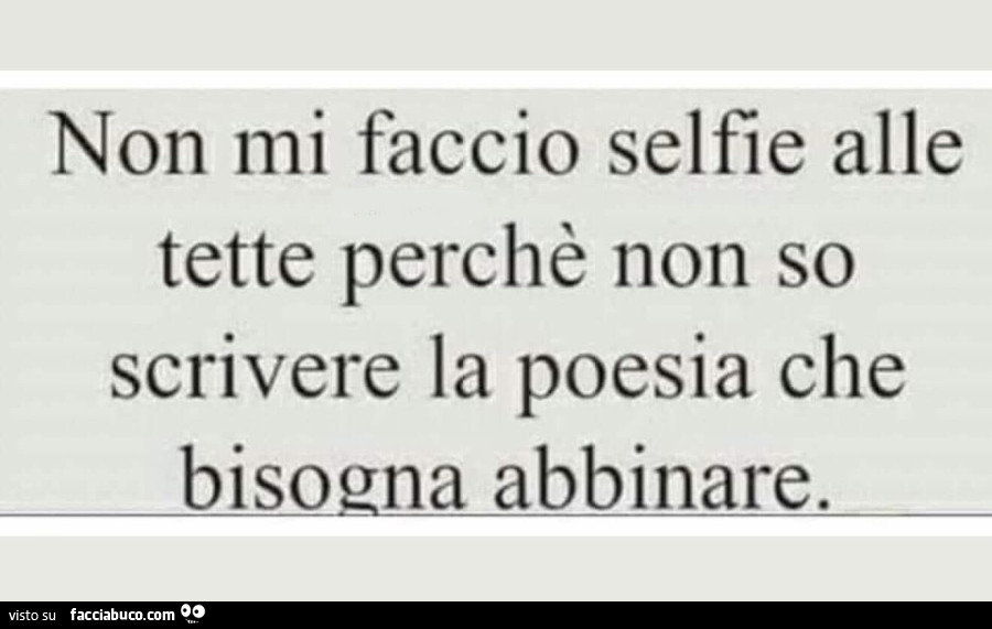 Non mi faccio selfie alle tette perchè non so scrivere la poesia che bisogna abbinare