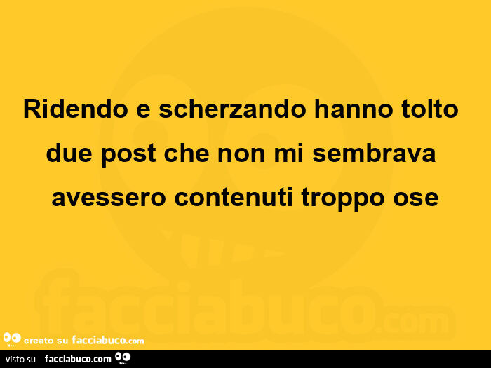 Ridendo e scherzando hanno tolto due post che non mi sembrava avessero contenuti troppo ose