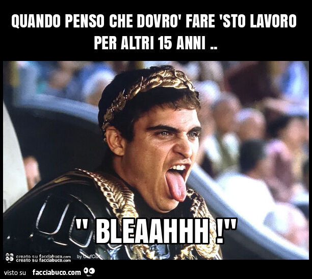 Quando penso che dovrò fare 'sto lavoro per altri 15 anni