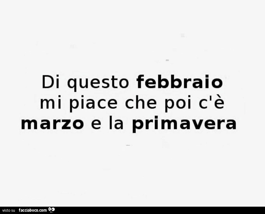 Di questo febbraio mi piace che poi c'è marzo e la primavera