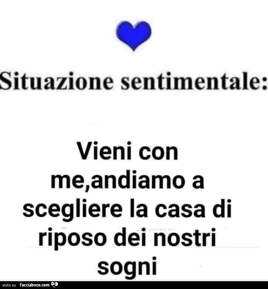 Situazione sentimentale: vieni con me, andiamo a scegliere la casa di riposo dei nostri sogni
