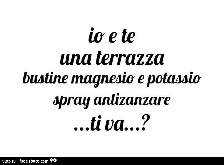 Io e te una terrazza bustine magnesio e potassio spray antizanzare ti va?