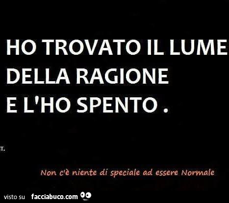 Ho trovato il lume della ragione e l'ho spento