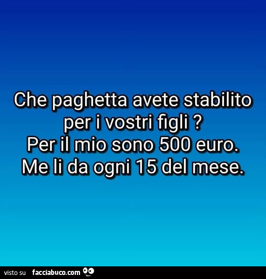 Che paghetta avete stabilito per i vostri figli? Per il mio sono 500 euro: me li da ogni 15 del mese